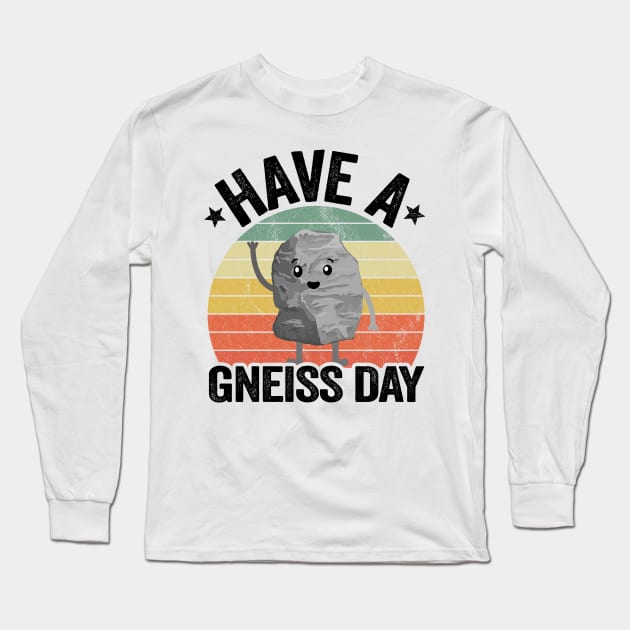 Have A Gneiss Day Geology Pun Rock Collector Geologist Long Sleeve T-Shirt by Kuehni